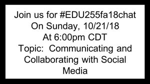 Join us for #EDU255fa18chat on Sunday, 10/21/2018 at 6:00pm.  Topic:  Communicating and Collaborating with Social Media